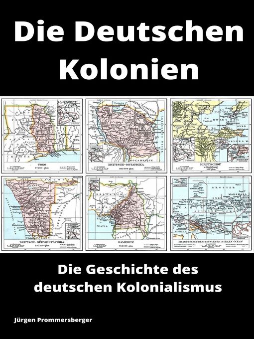 Title details for Die Deutschen Kolonien   --   Die Geschichte des deutschen Kolonialismus by Jürgen Prommersberger - Available